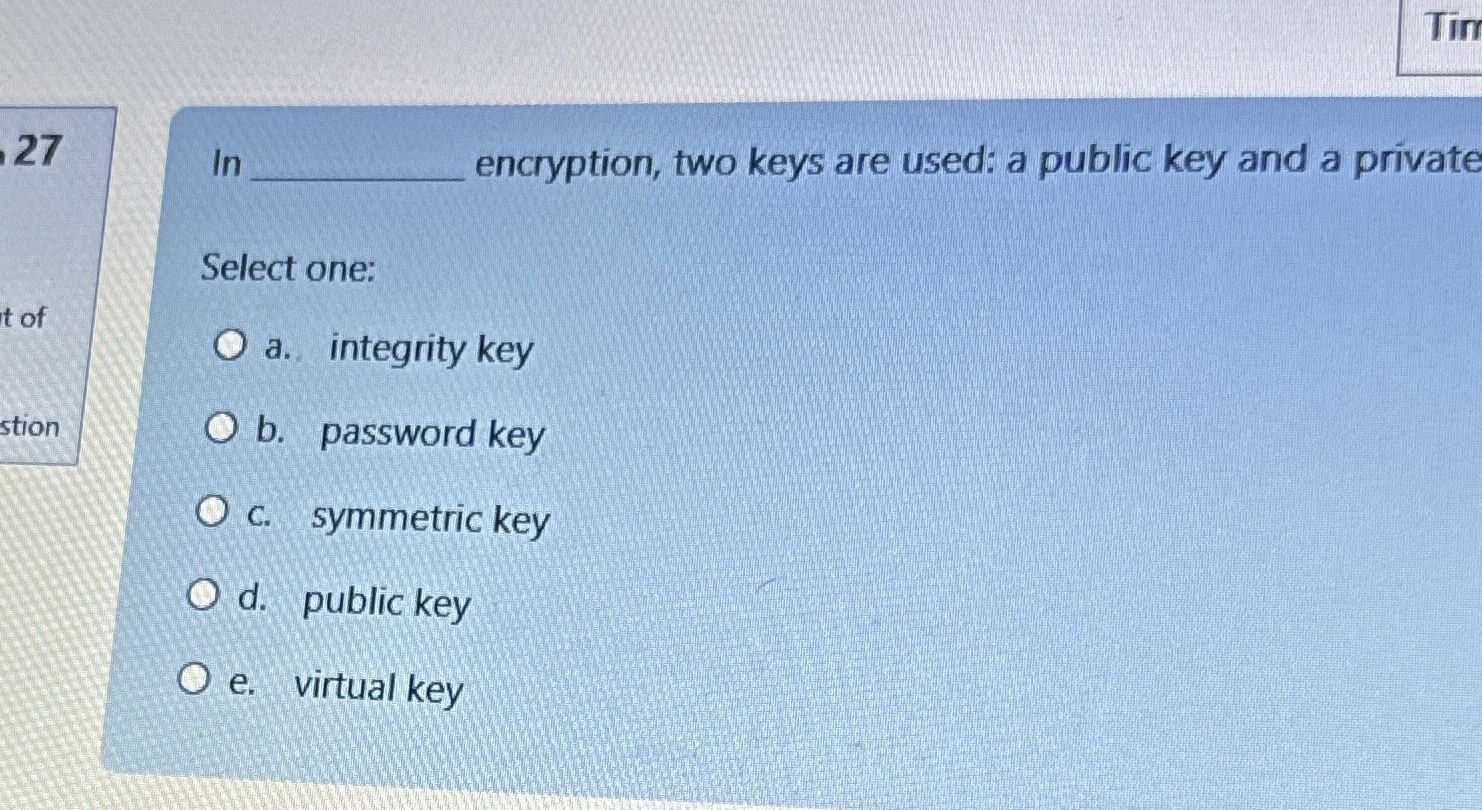 2 7 , l n In encryption, two keys are used: a