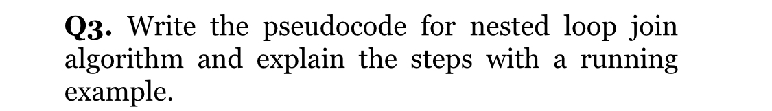 Q 3 . Write the pseudocode for nested loop join
