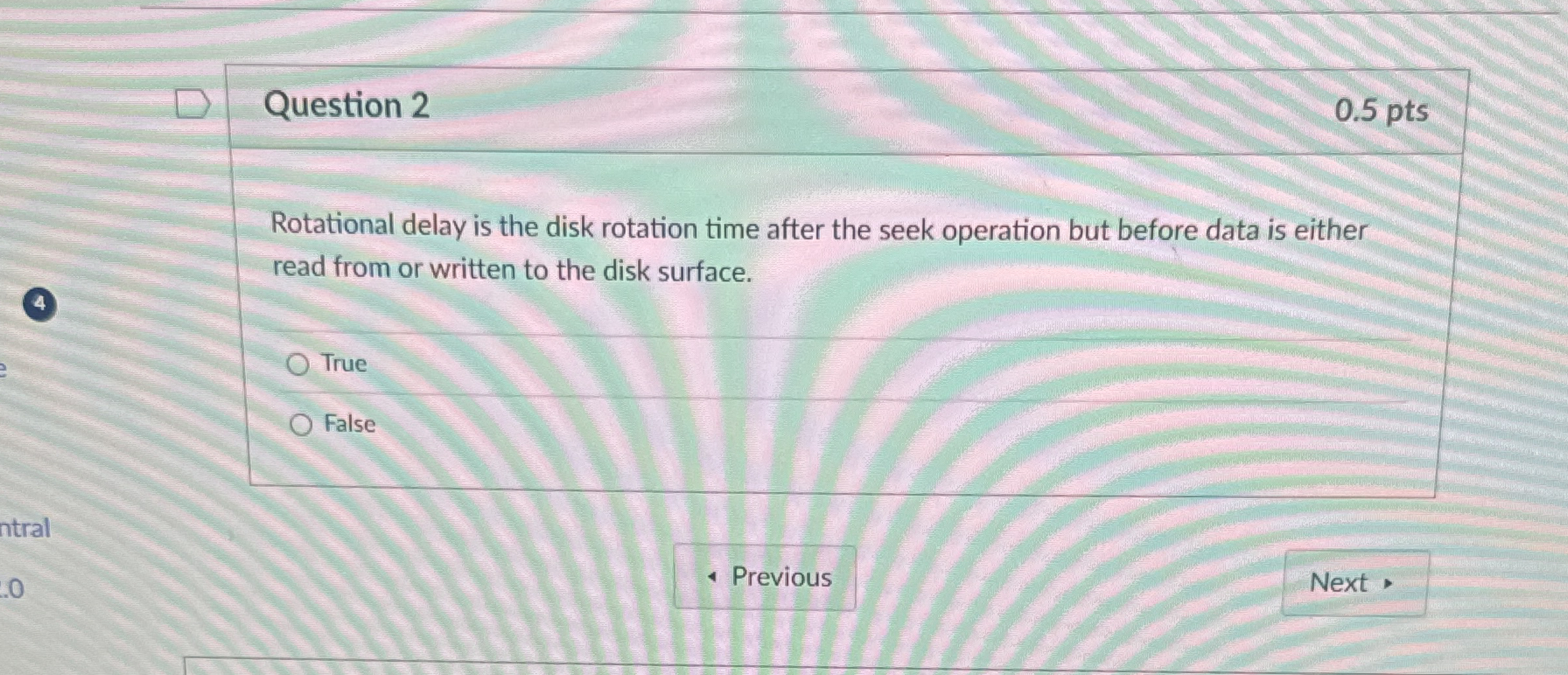 Question 2 0 . 5 pts Rotational delay is the disk