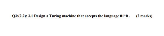 Q 3 : ( 2 . 2 ) : 3 . 1 Design a Turing machine