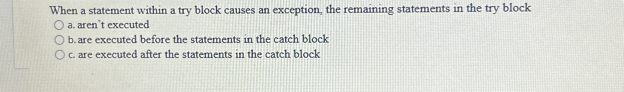 When a statement within a try block causes an