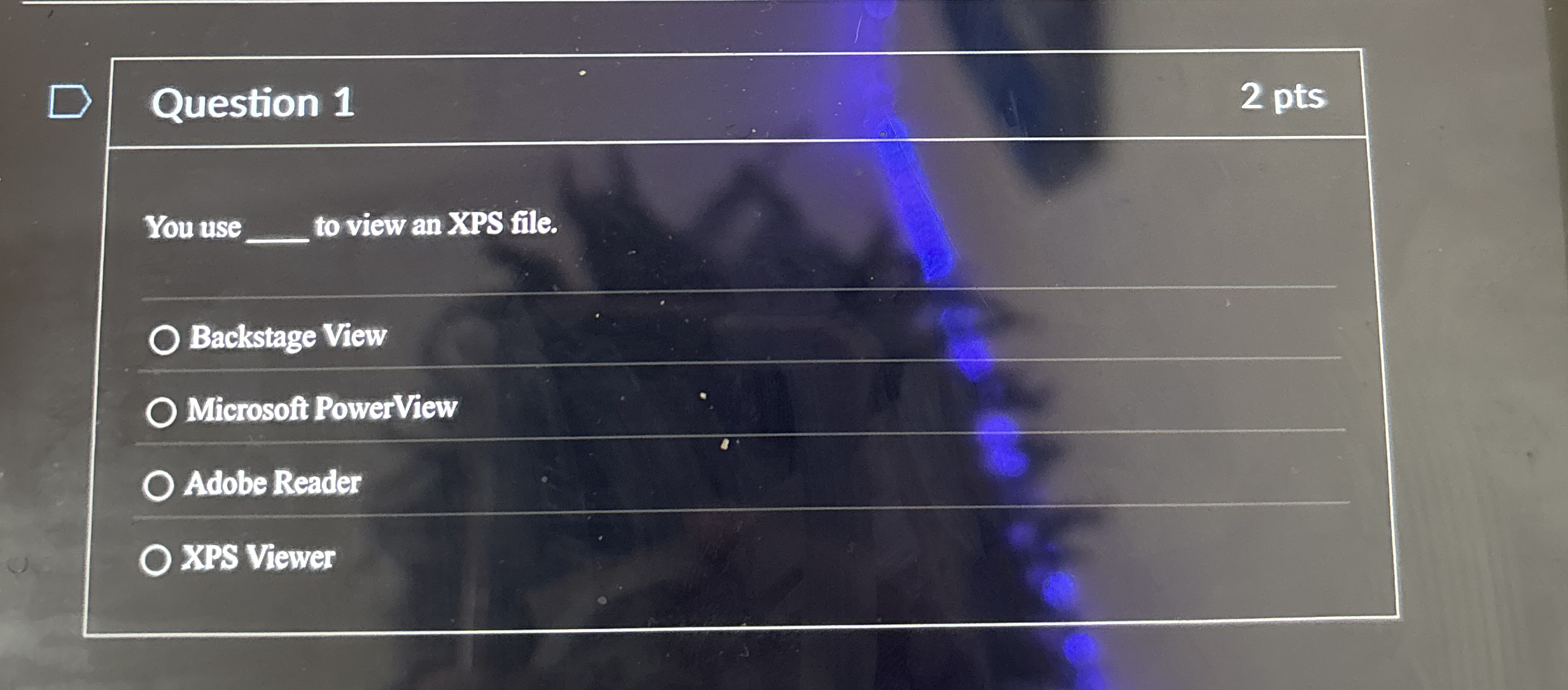 Question 1 You use to view an XPS file. Backstage