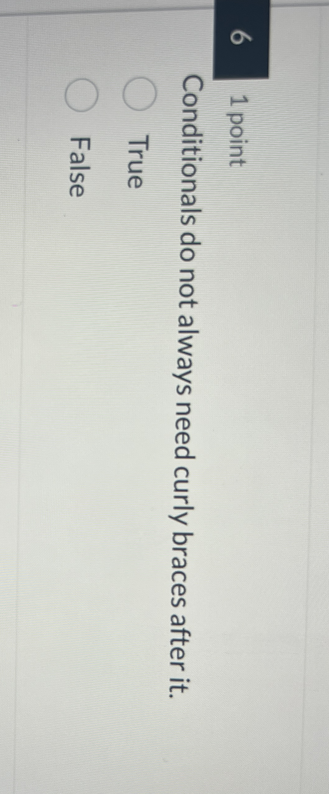6 1 point Conditionals do not always need curly