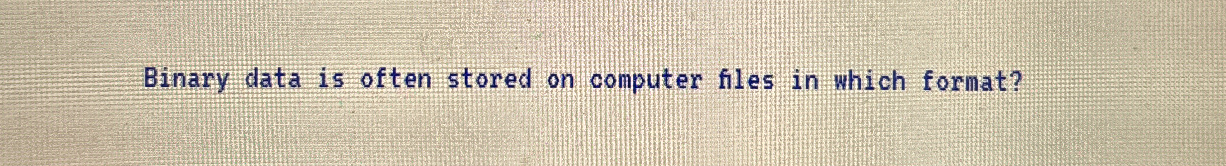 Binary data is often stored on computer files in