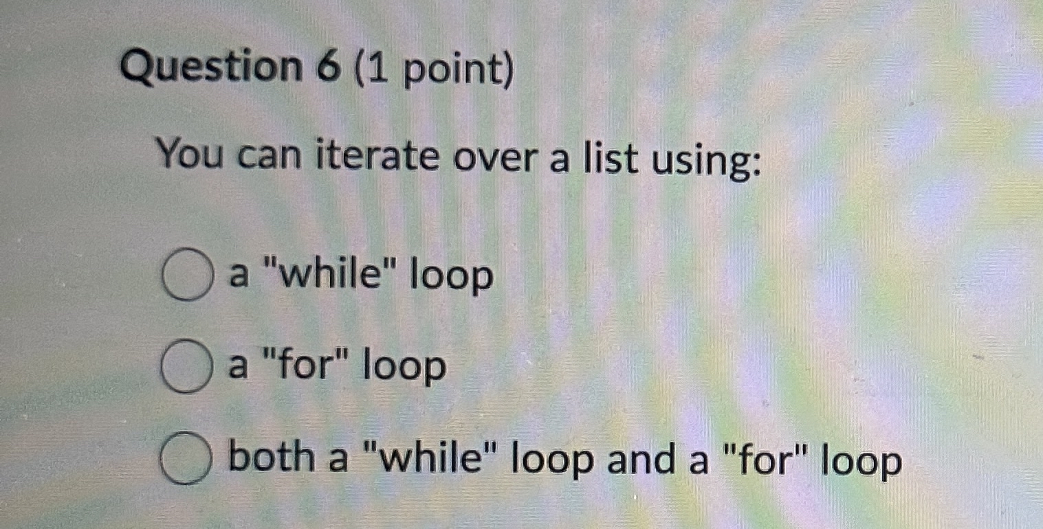 Question 6 ( 1 point ) You can iterate over a