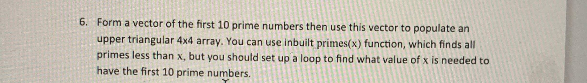Form a vector of the first 1 0 prime numbers then
