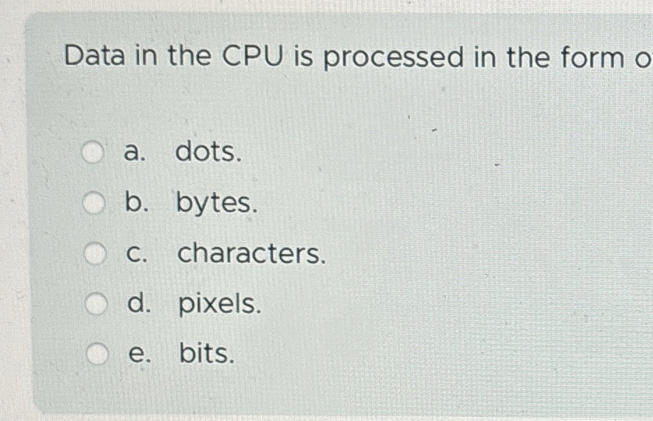 Data in the CPU is processed in the form o a .
