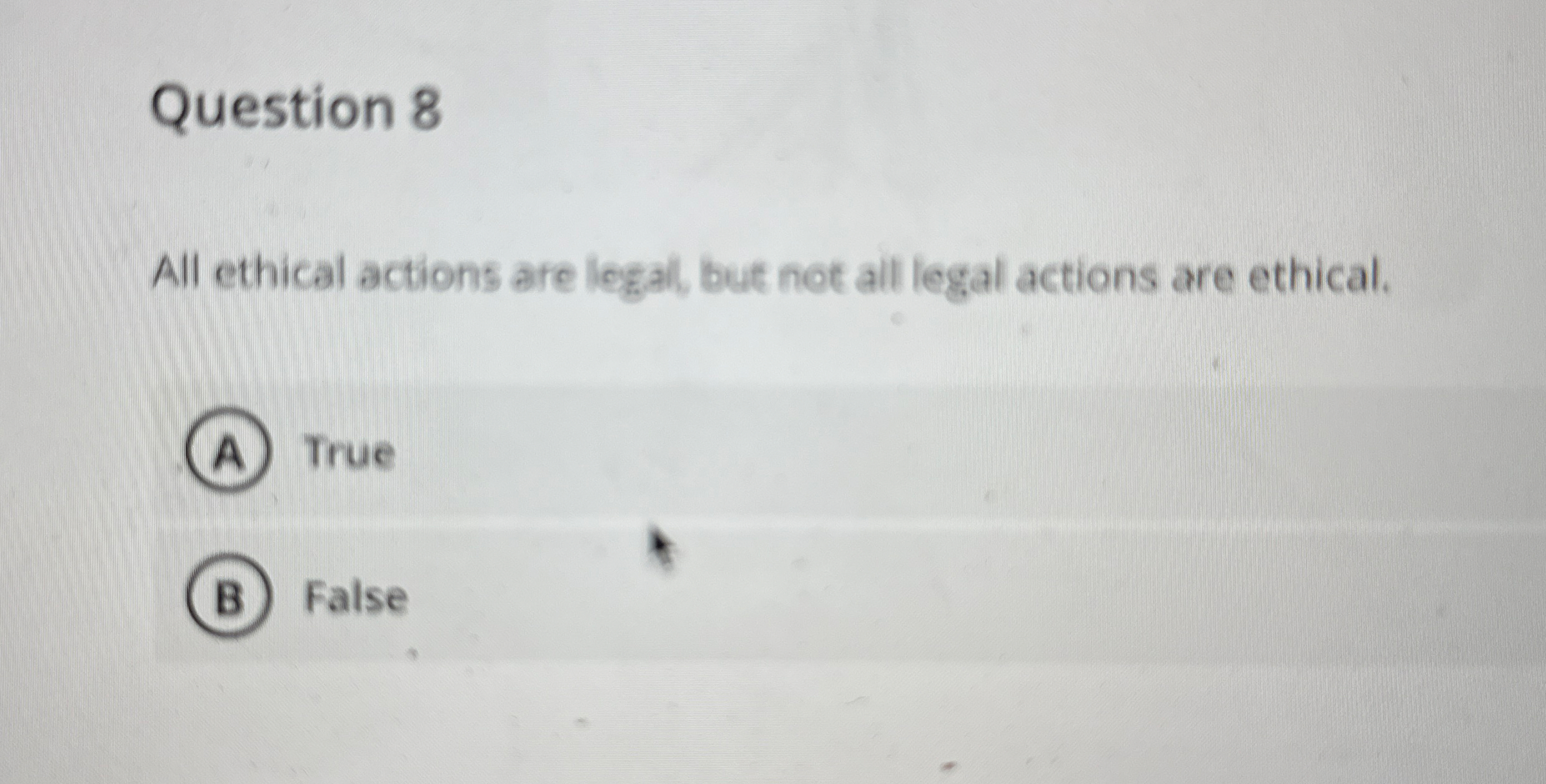 Question 8 All ethical actions are logal , but