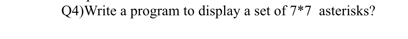 Q 4 ) Write a program to display a set of 7 * 7