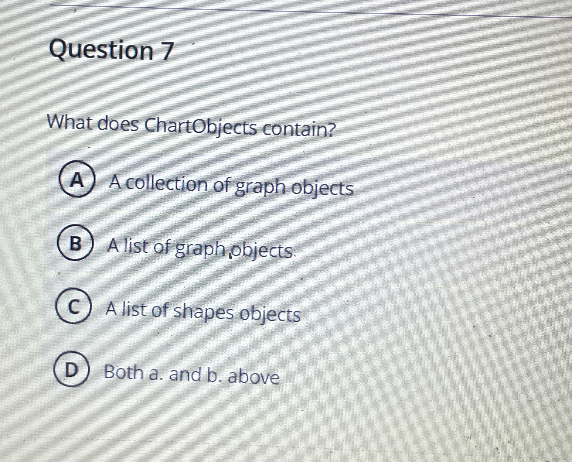 Question 7 What does ChartObjects contain? ( A )