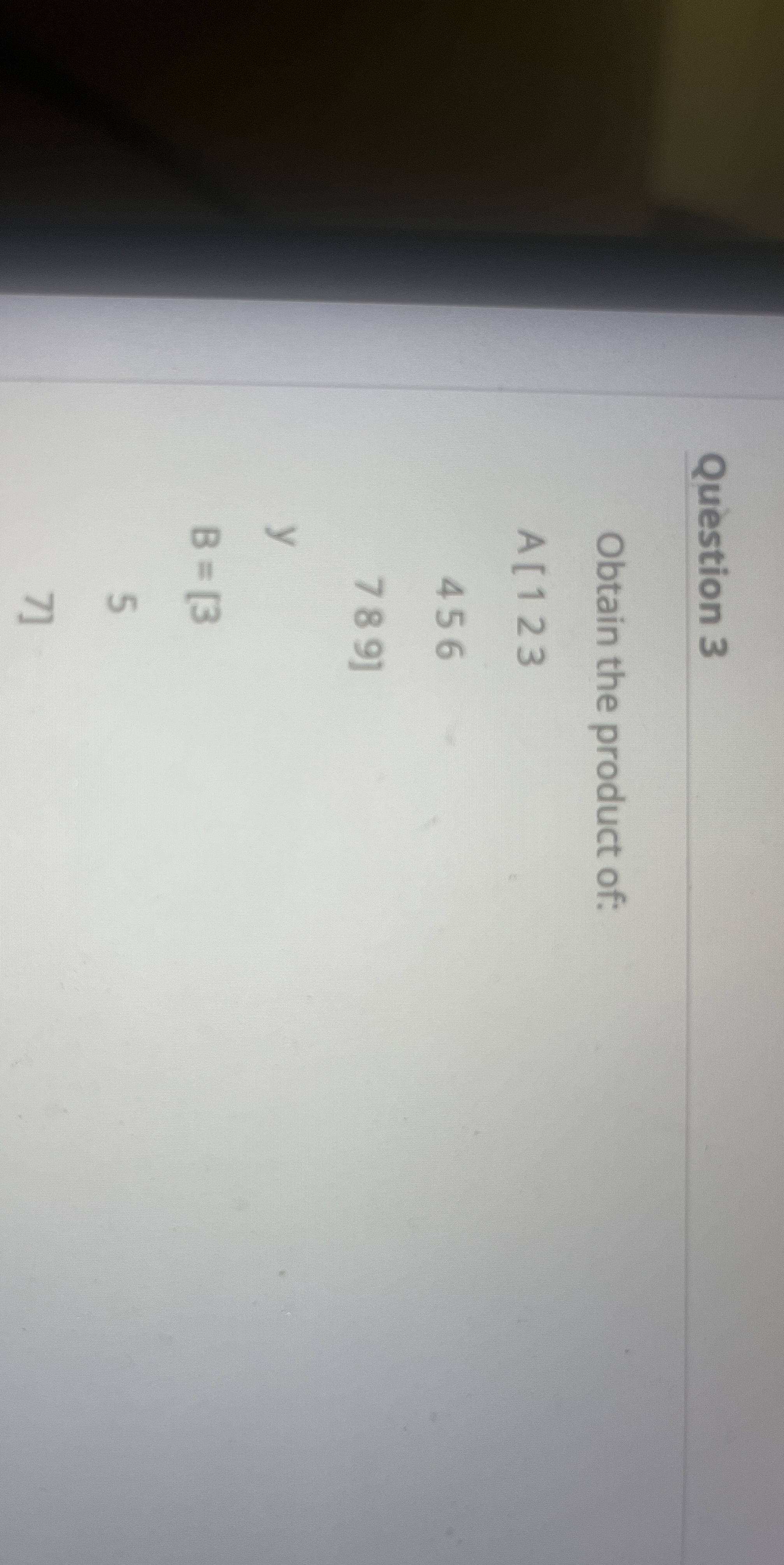 Question 3 Obtain the product of: 5 7