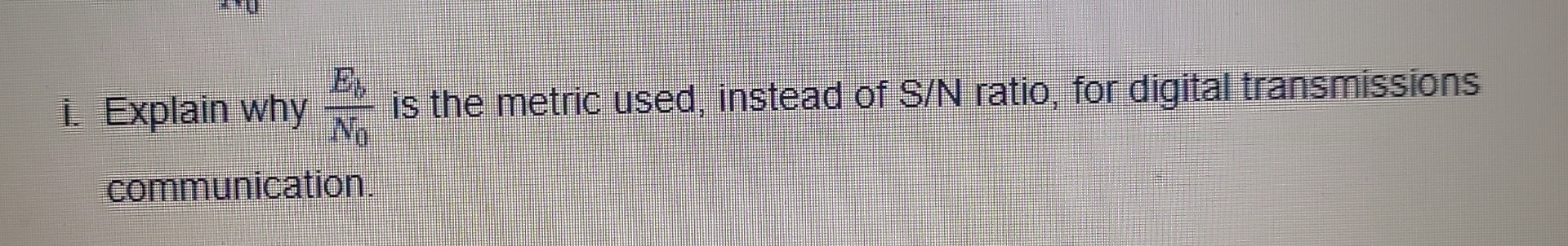 i . Explain why E b N 0 is the metric used,