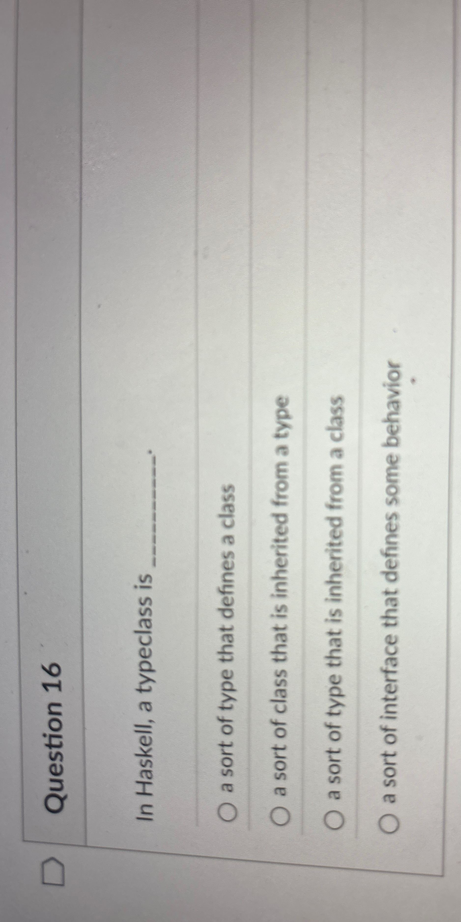 Question 1 6 In Haskell, a typeclass is a sort of