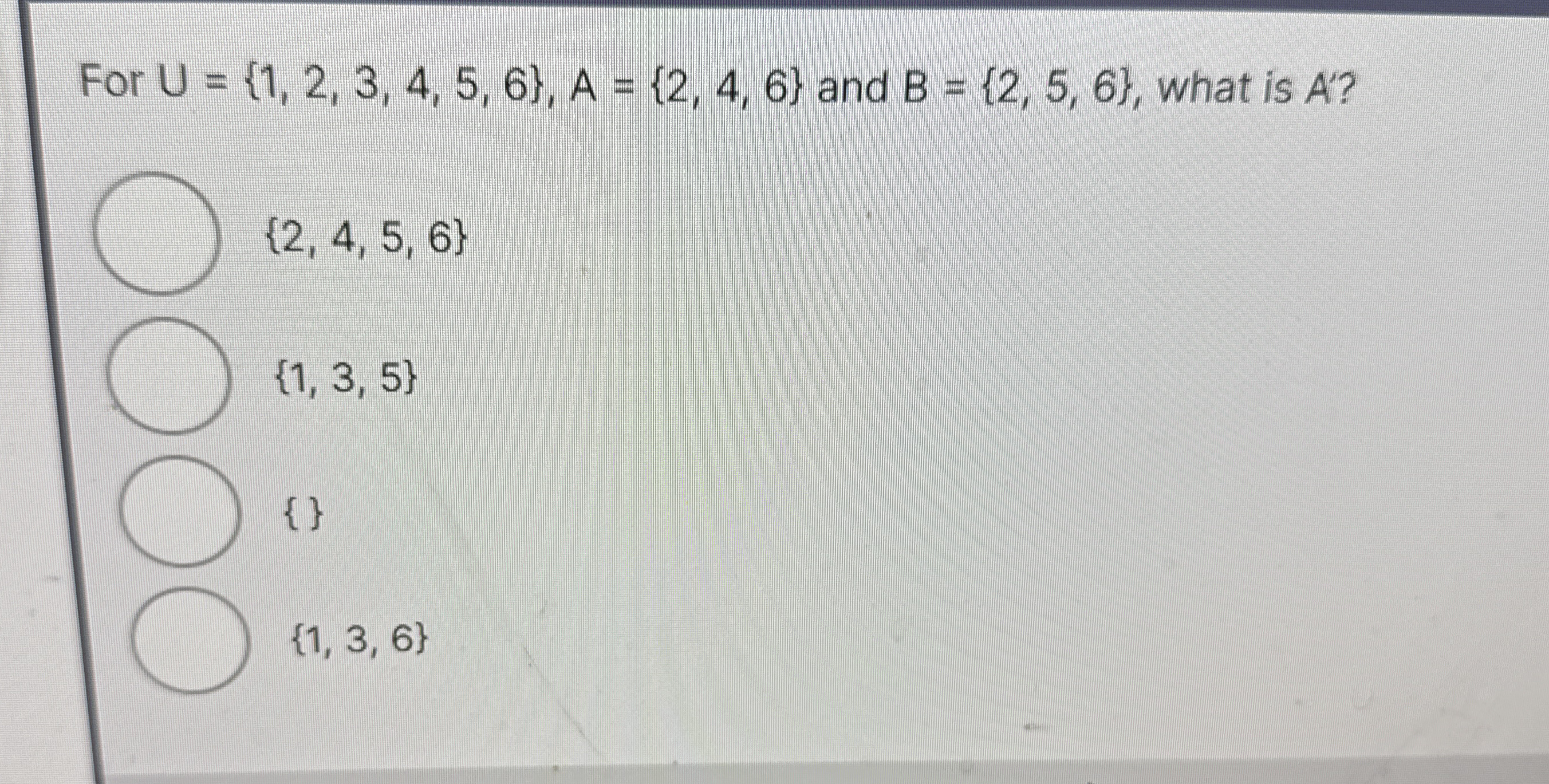 For U = { 1 , 2 , 3 , 4 , 5 , 6 } , A = { 2 , 4 ,