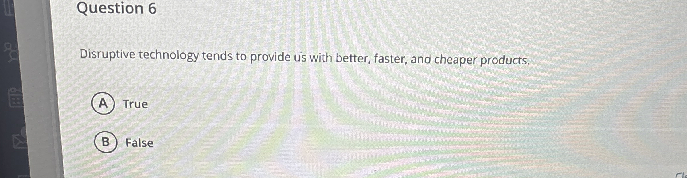 Question 6 Disruptive technology tends to provide