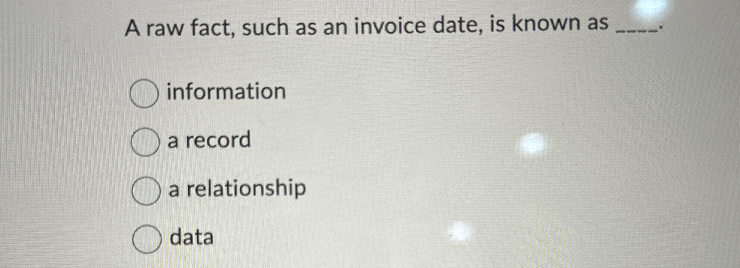 A raw fact, such as an invoice date, is known as