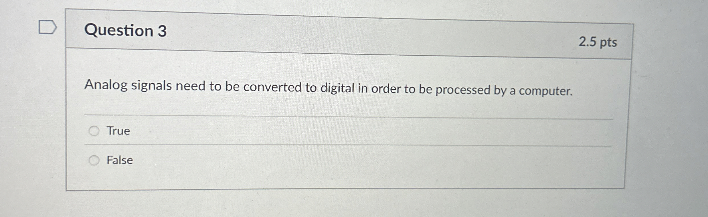 Question 3 2 . 5 pts Analog signals need to be