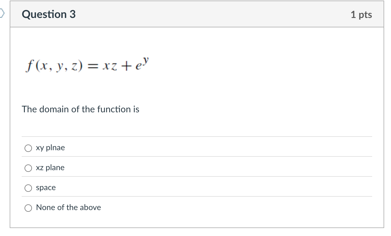 Question 3 f ( x , y , z ) = x z + e y The domain
