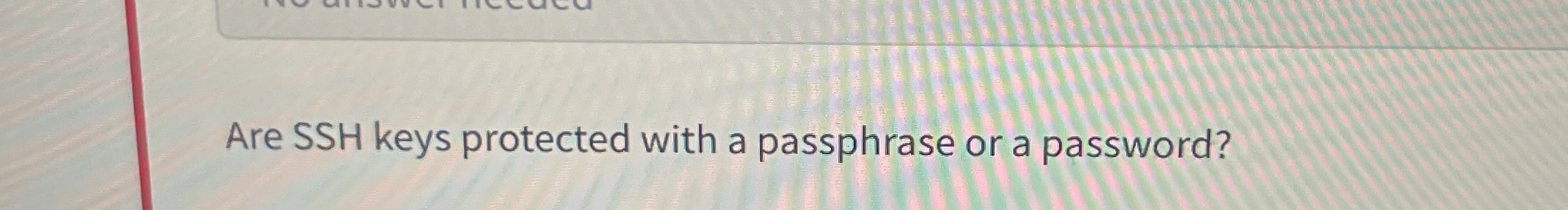 Are SSH keys protected with a passphrase or a