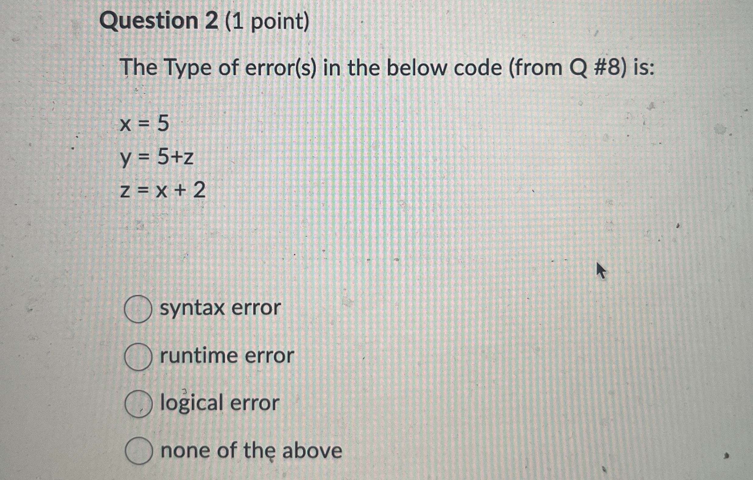 Question 2 ( 1 point ) The Type of error ( s ) in