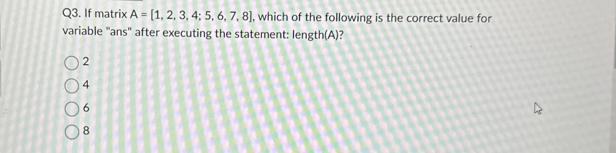 Q 3 . If matrix A = [ 1 , 2 , 3 , 4 ; 5 , 6 , 7 ,