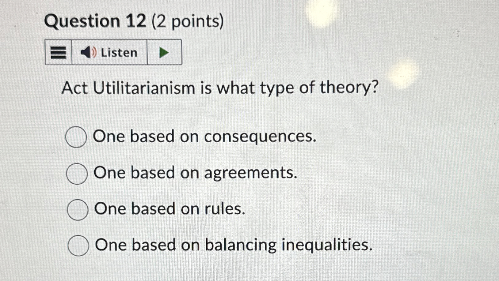 Question 1 2 ( 2 points ) Act Utilitarianism is