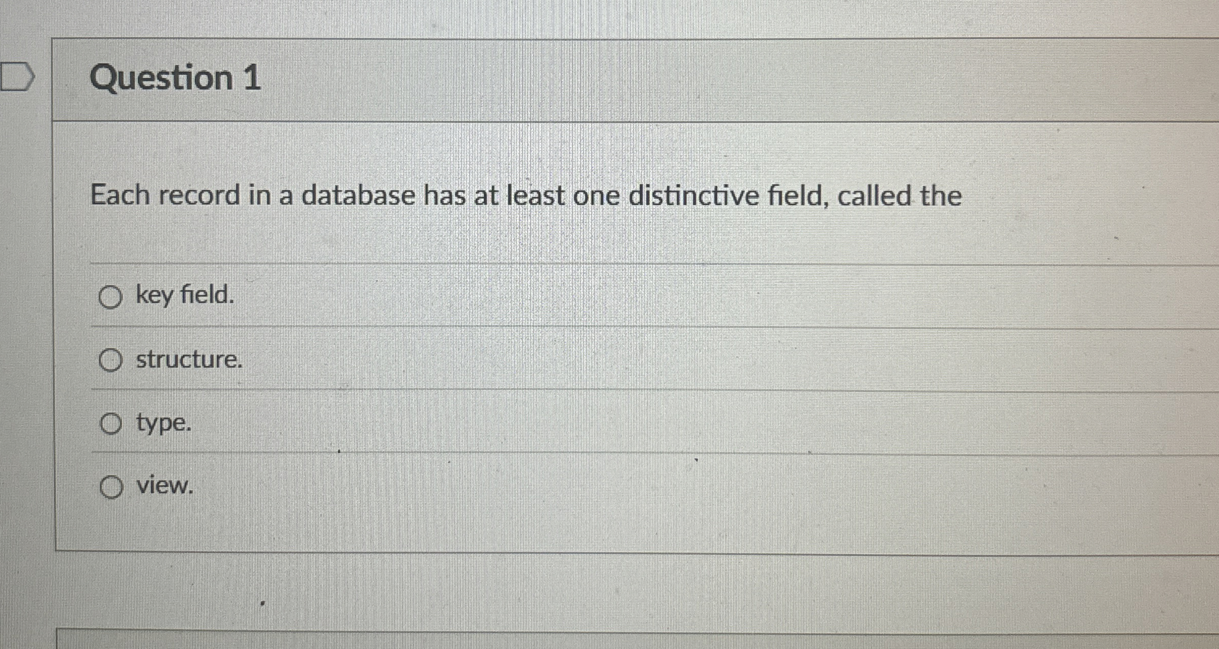 Question 1 Each record in a database has at least
