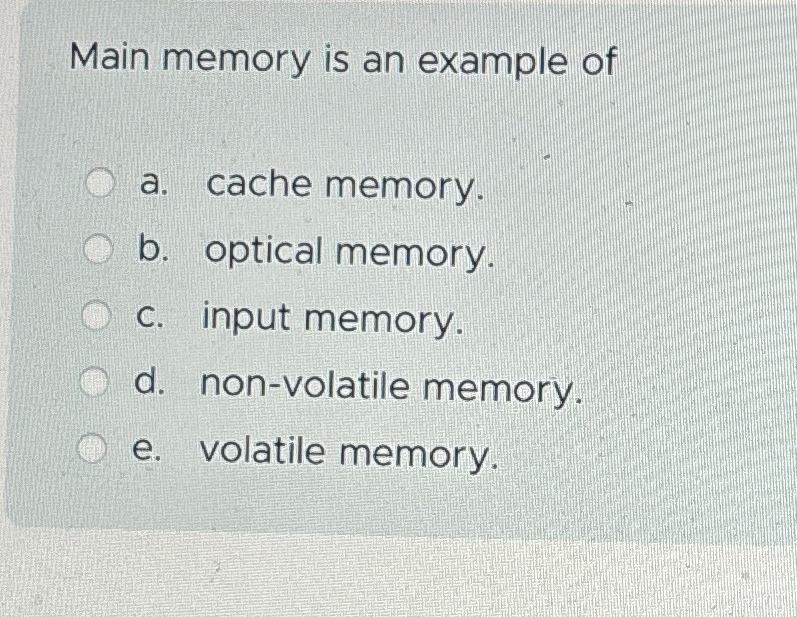 Main memory is an example of a . cache memory. b