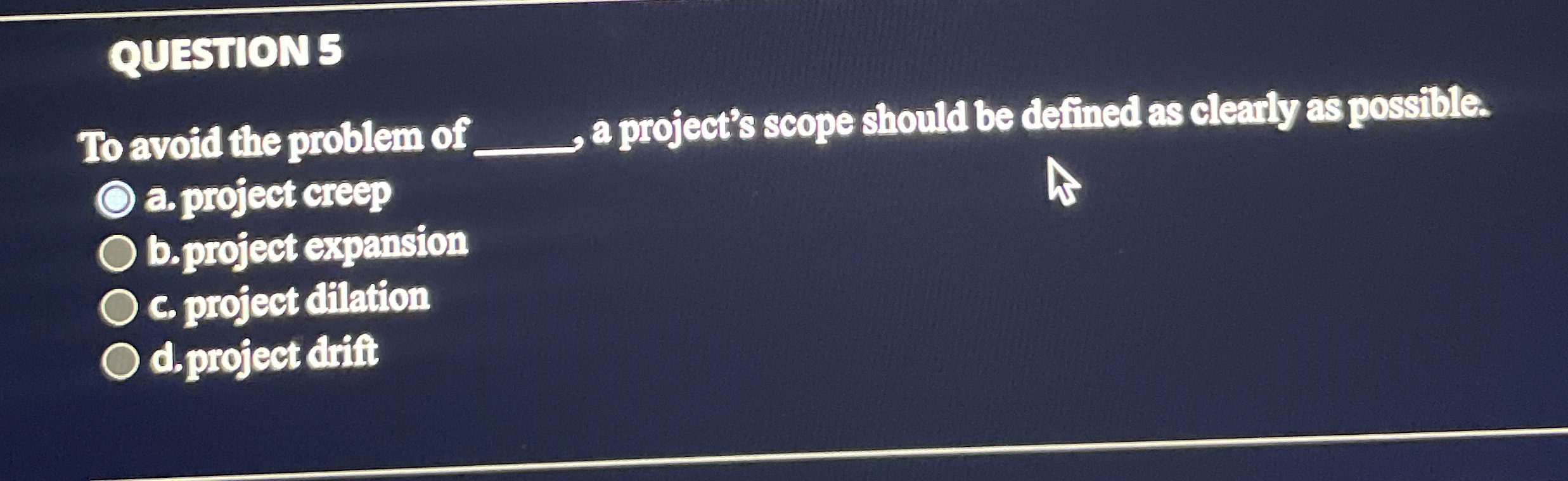 QUESTION 5 To avoid the problem of , a project's