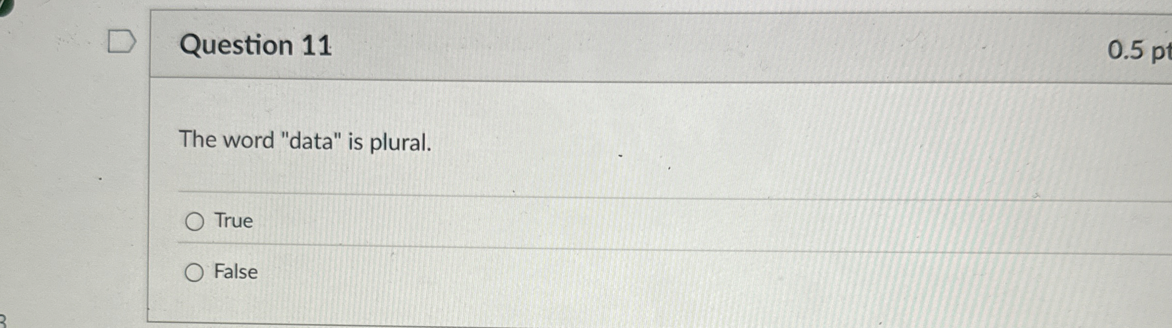 Question 1 1 The word "data" is plural. True False
