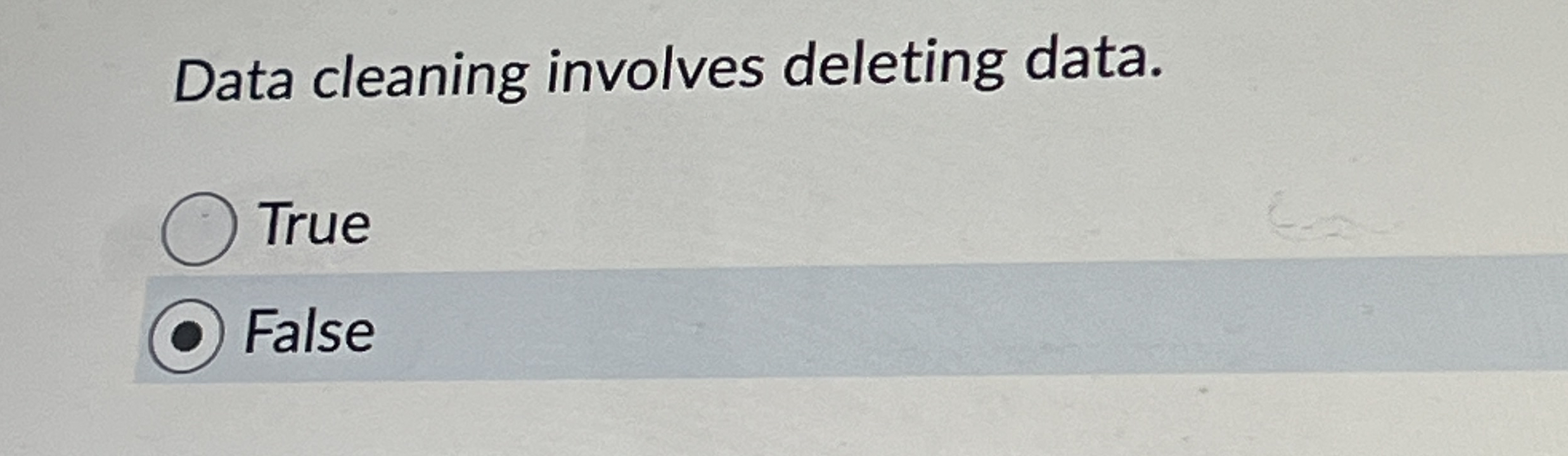 Data cleaning involves deleting data. True False