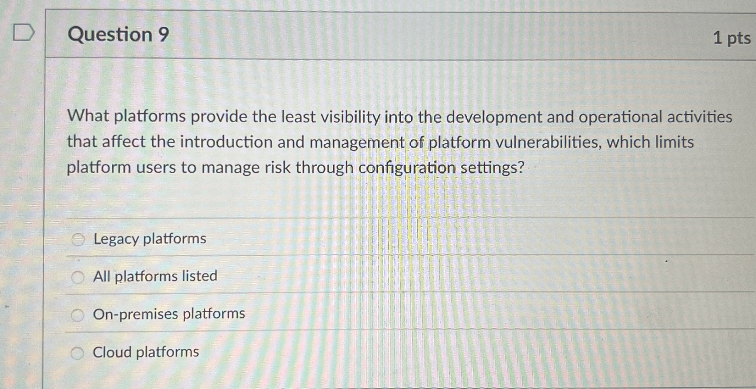 Question 9 1 pts What platforms provide the least