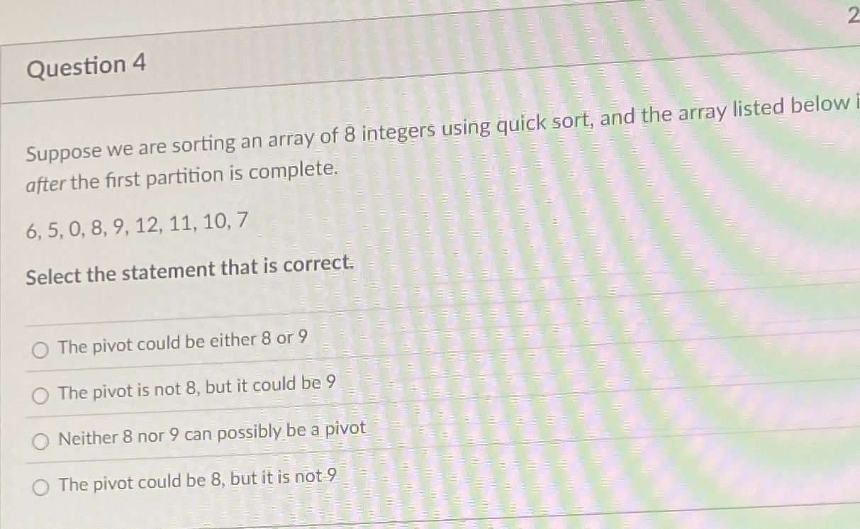 Question 4 Suppose we are sorting an array of 8