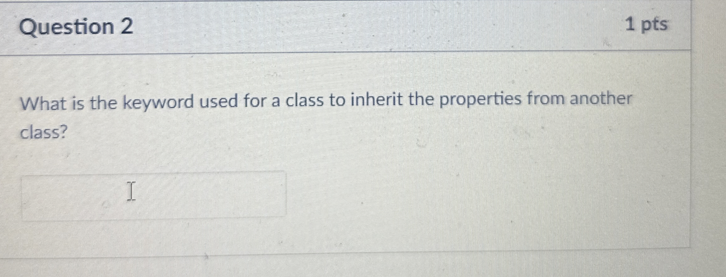 Question 2 1 pts What is the keyword used for a