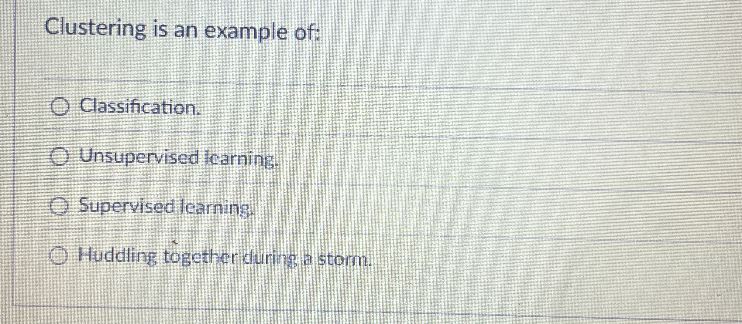 Clustering is an example of: Classification.