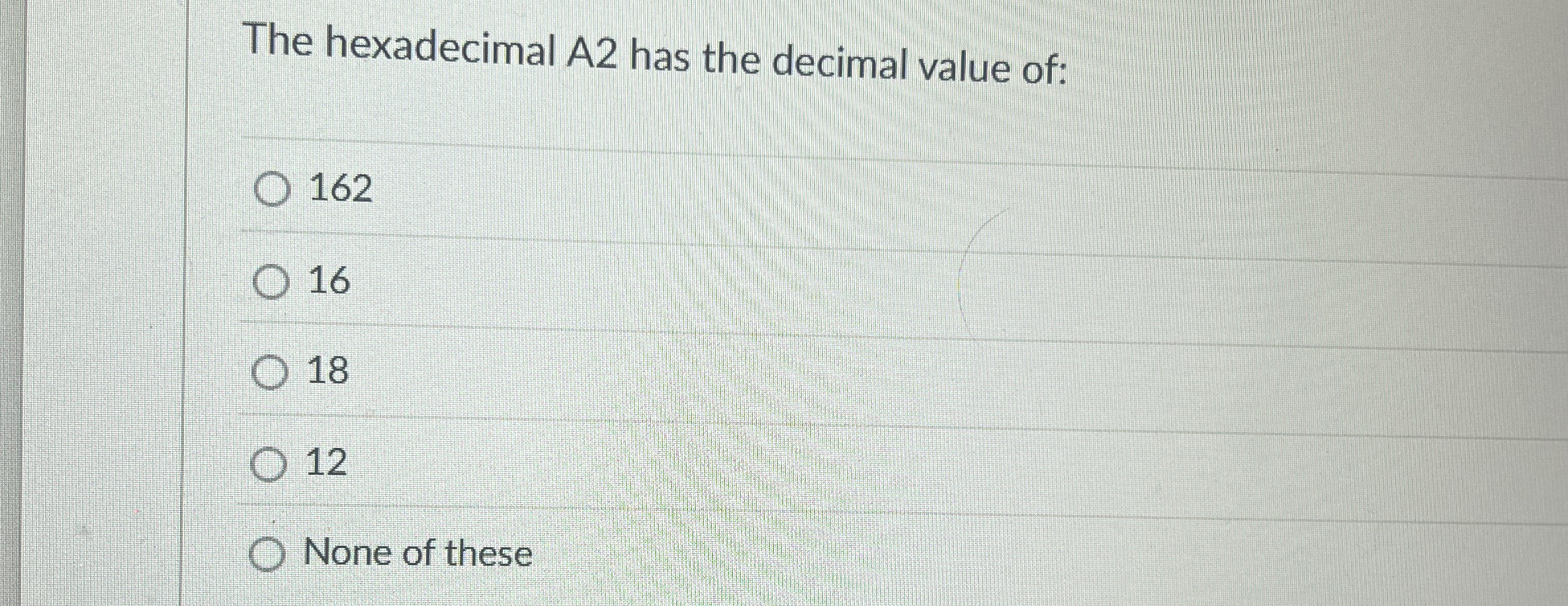 The hexadecimal A 2 has the decimal value of: 1 6