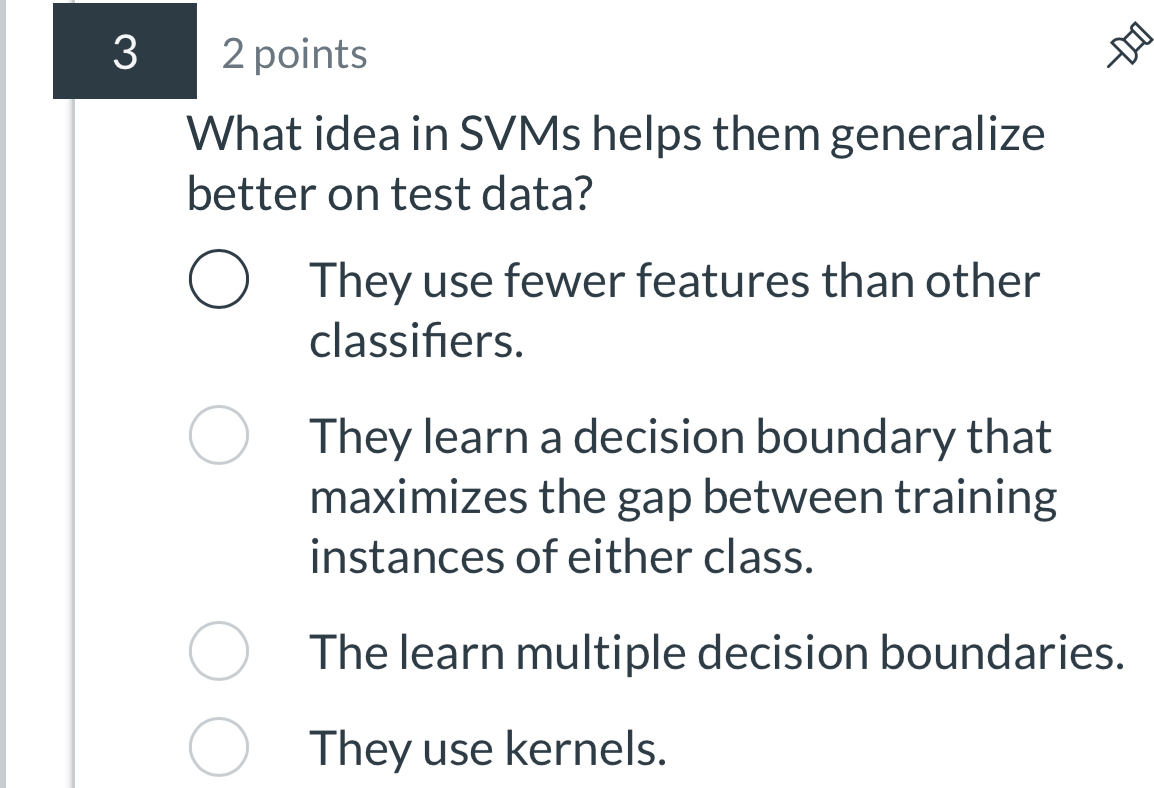 2 points What idea in SVMs helps them generalize
