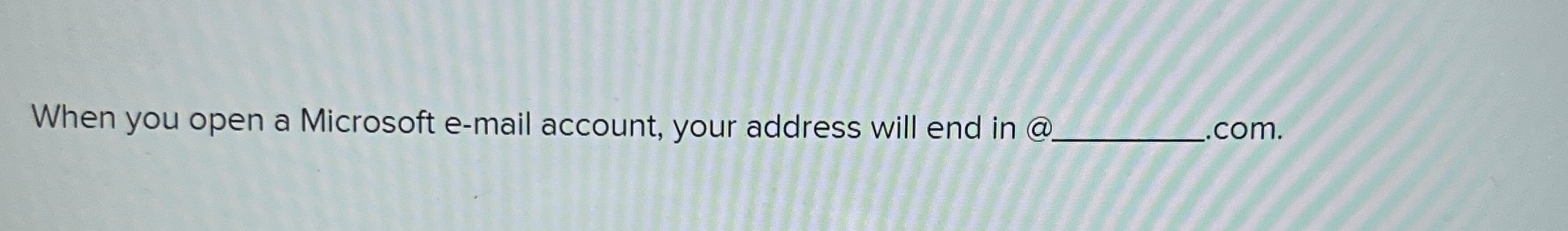 When you open a Microsoft e - mail account, your