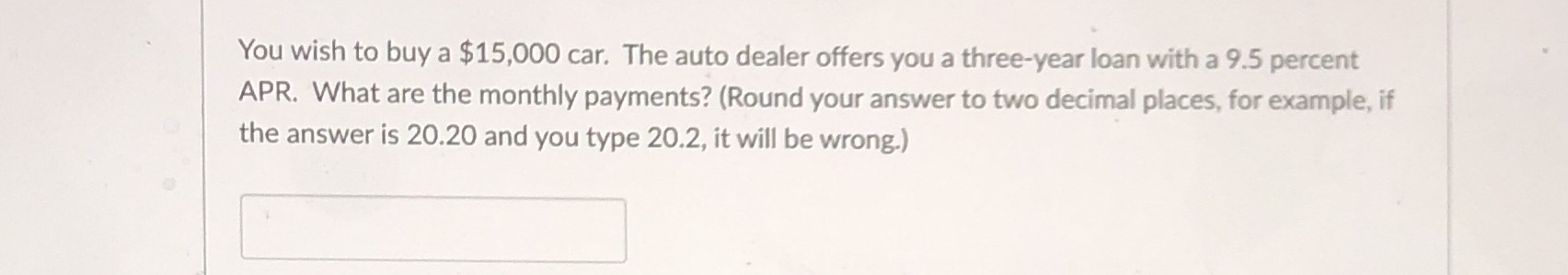 You wish to buy a $15,000 car. The auto dealer