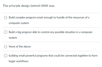 The principle design behind UNIX was: Build