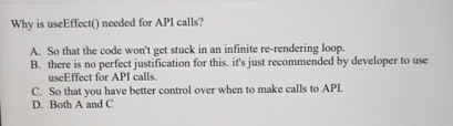 Why is useEffect ( ) needed for API calls? A . So