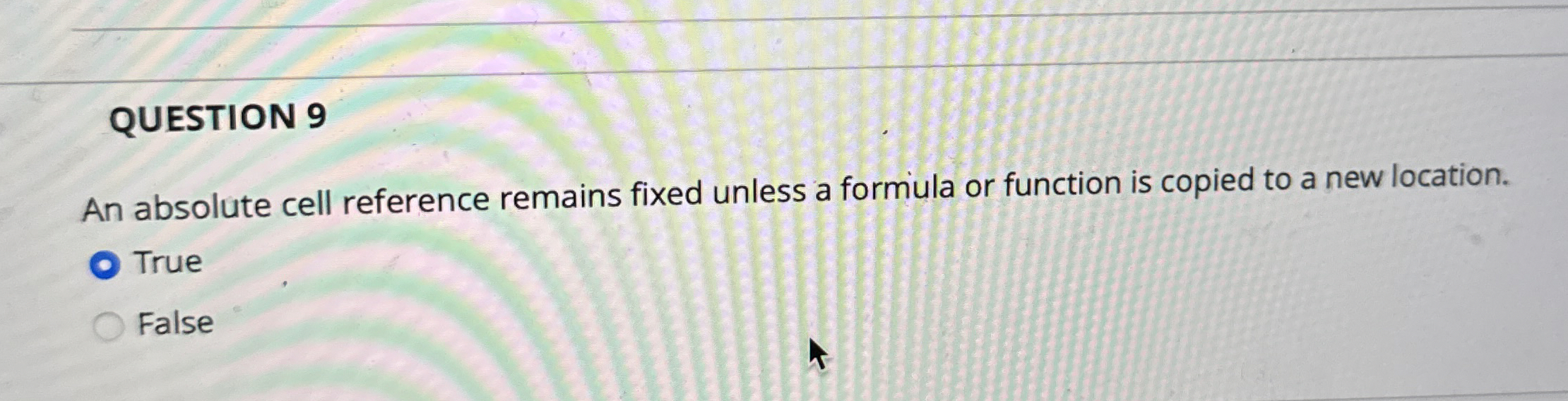 QUESTION 9 An absolute cell reference remains