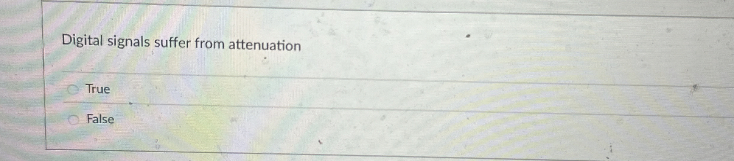 Digital signals suffer from attenuation True False