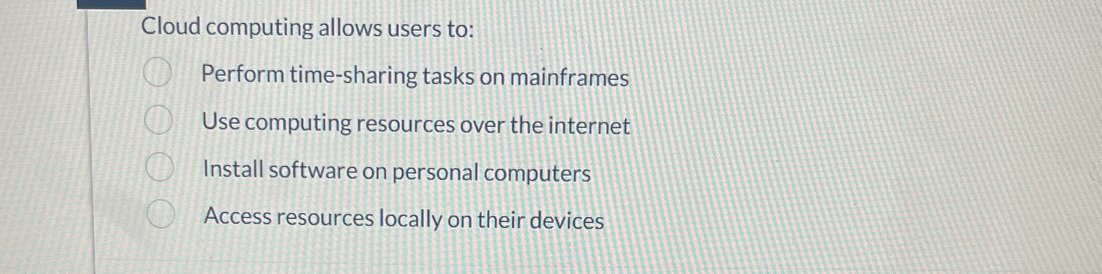 Cloud computing allows users to: Perform time -