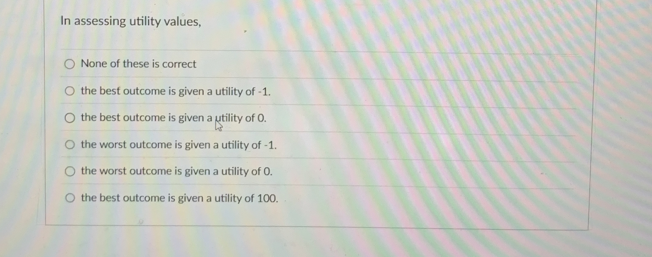 In assessing utility values, None of these is
