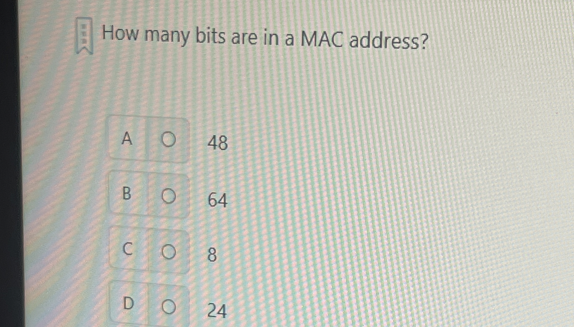 How many bits are in a MAC address? A 4 8 B 6 4 8