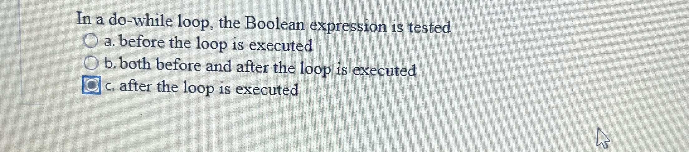 In a do - while loop, the Boolean expression is