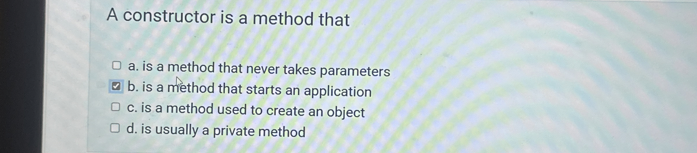 A constructor is a method that a . is a method