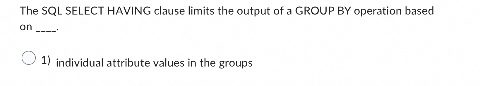 The SQL SELECT HAVING clause limits the output of