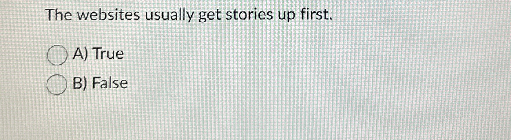 The websites usually get stories up first. A )